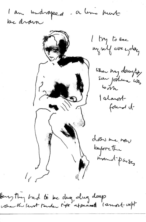 A black-ink life drawing of Sue MacLaine, performing as Henrietta Moraes, seated nude with arms folded across her body, surrounded by handwritten phrases including 'I am undraped' and 'draw me now before the menopause'.